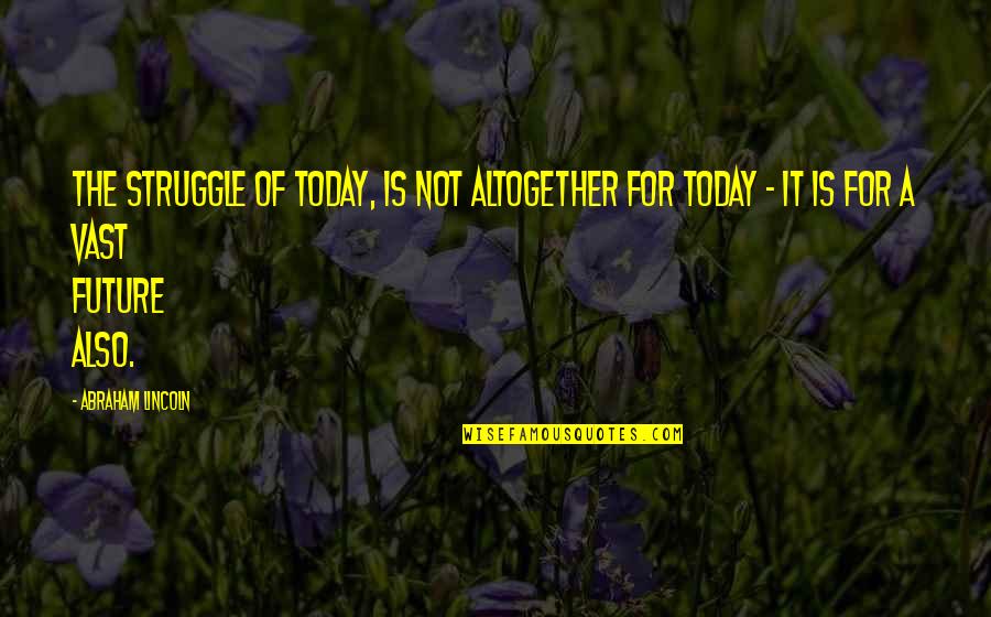 Dolled And Dapper Quotes By Abraham Lincoln: The struggle of today, is not altogether for