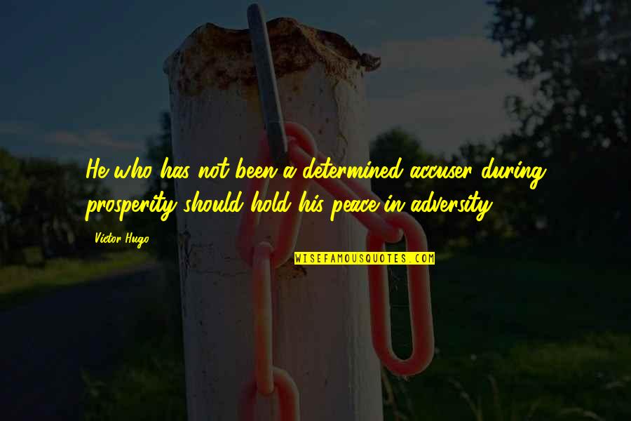 Dollenmayer Florida Quotes By Victor Hugo: He who has not been a determined accuser Dollenmayer Florida Quotes By Victor Hugo: He who has not been a determined accuser