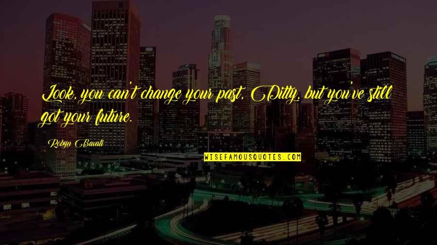 Doller Quotes By Robyn Bavati: Look, you can't change your past, Ditty, but