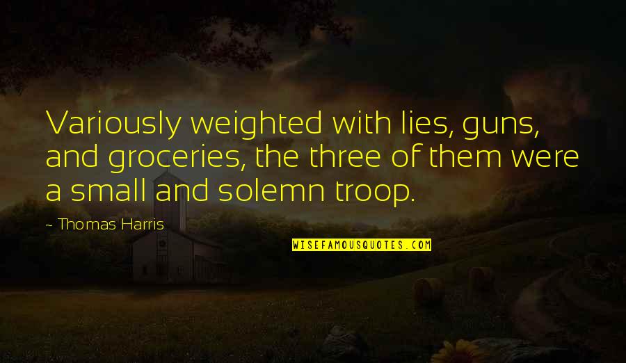 Doller Quotes By Thomas Harris: Variously weighted with lies, guns, and groceries, the Doller Quotes By Thomas Harris: Variously weighted with lies, guns, and groceries, the