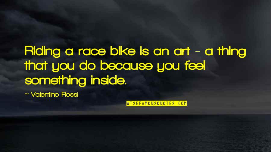 Doller Quotes By Valentino Rossi: Riding a race bike is an art - Doller Quotes By Valentino Rossi: Riding a race bike is an art -