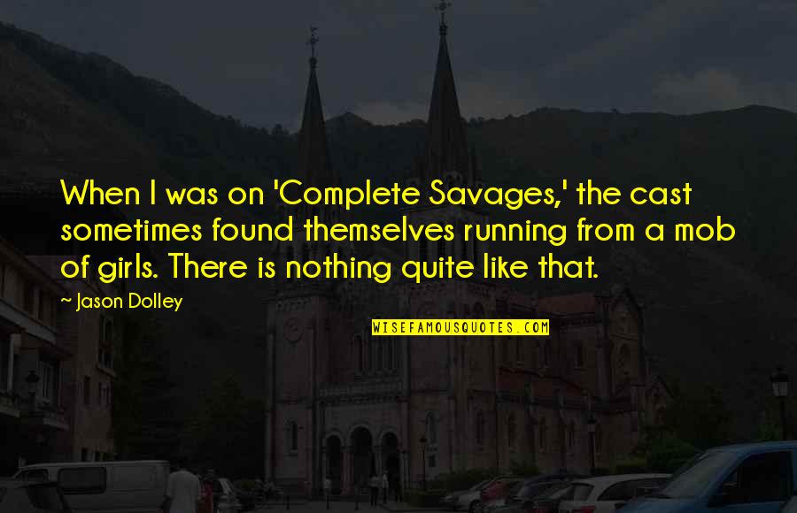 Dolley Quotes By Jason Dolley: When I was on 'Complete Savages,' the cast