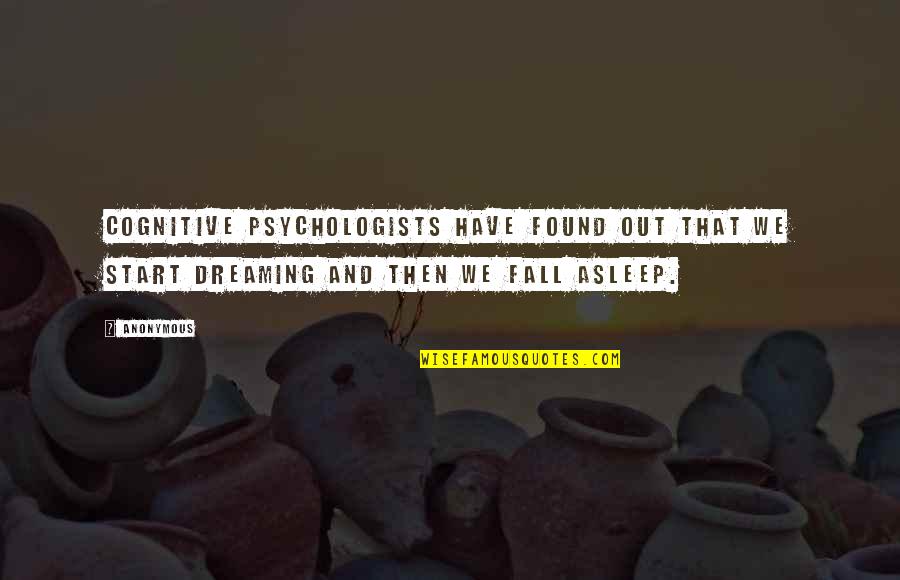 Dollface Quotes By Anonymous: Cognitive psychologists have found out that we start
