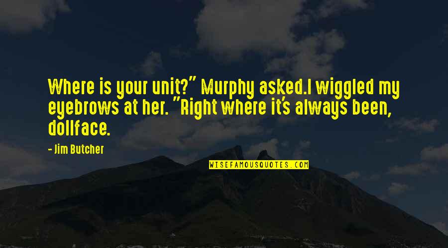 Dollface Quotes By Jim Butcher: Where is your unit?" Murphy asked.I wiggled my