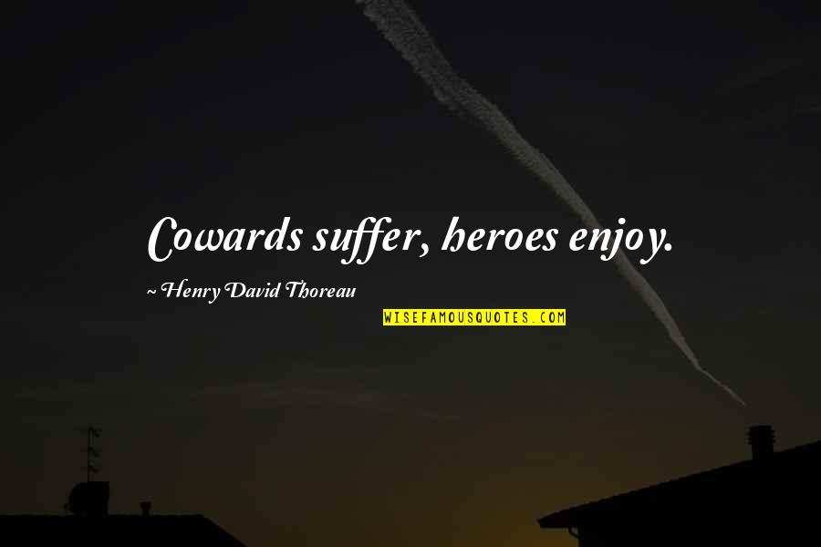 Dollface Reviews Quotes By Henry David Thoreau: Cowards suffer, heroes enjoy.