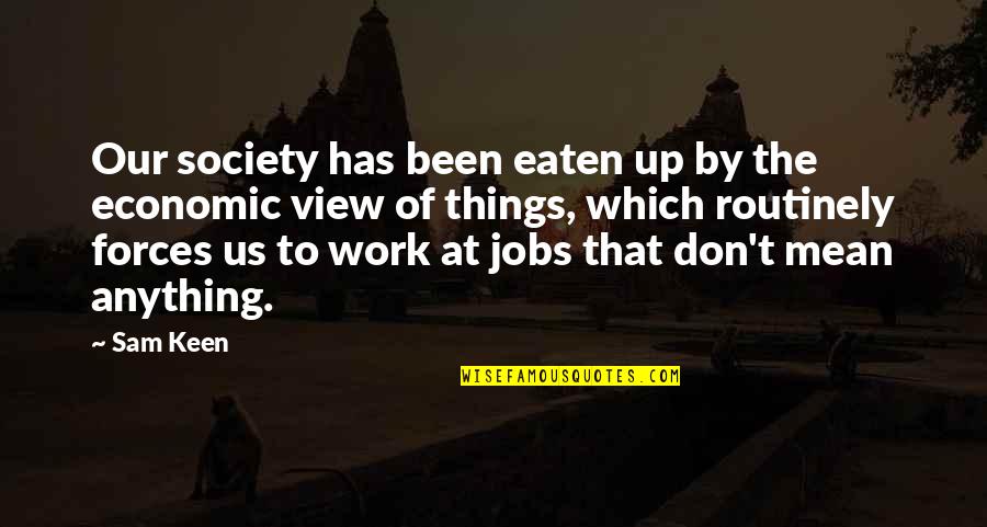 Dollfus Mieg Quotes By Sam Keen: Our society has been eaten up by the