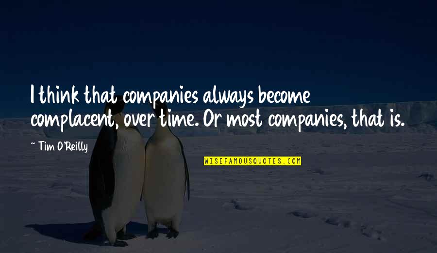 Dollie Me Quotes By Tim O'Reilly: I think that companies always become complacent, over Dollie Me Quotes By Tim O'Reilly: I think that companies always become complacent, over