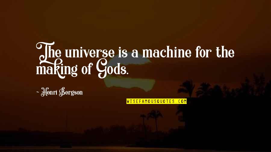 Dollingers Quotes By Henri Bergson: The universe is a machine for the making