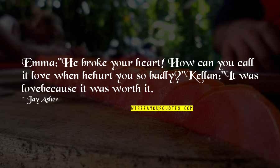 Dollism Quotes By Jay Asher: Emma:"He broke your heart! How can you call