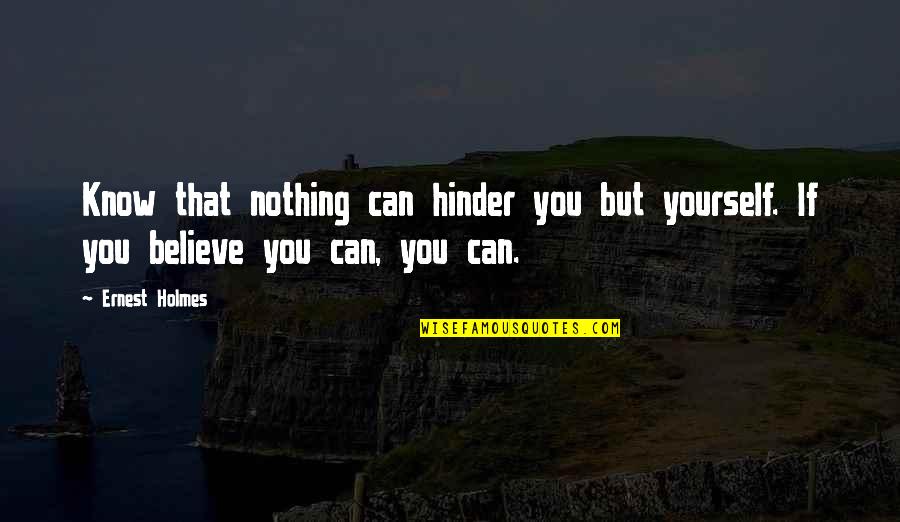 Dollison Chiropractic Quotes By Ernest Holmes: Know that nothing can hinder you but yourself.