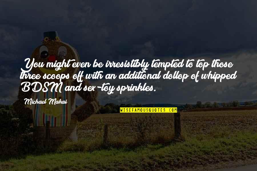 Dollop Quotes By Michael Makai: You might even be irresistibly tempted to top