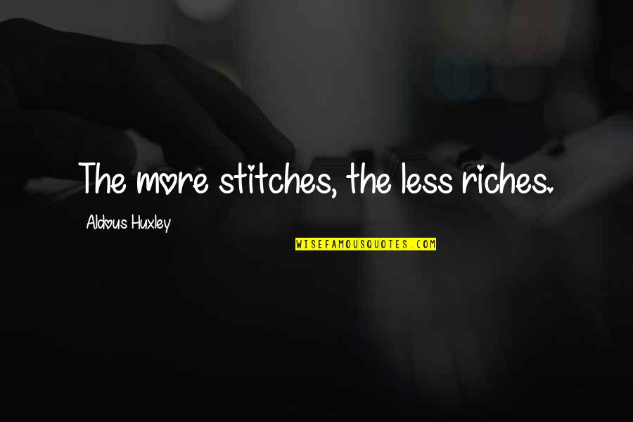 Dolloped Quotes By Aldous Huxley: The more stitches, the less riches.