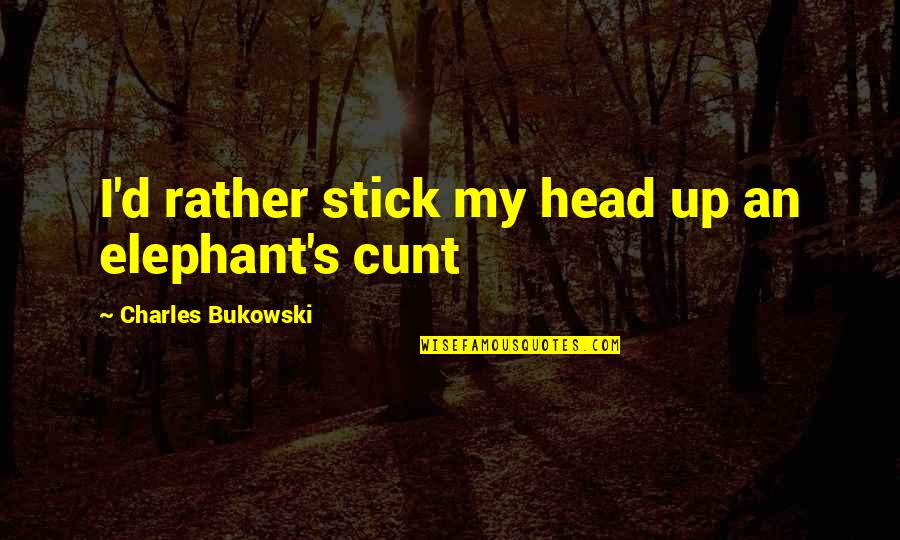 Dolloped Quotes By Charles Bukowski: I'd rather stick my head up an elephant's
