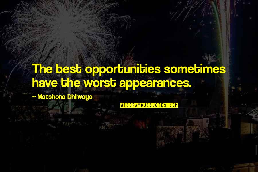 Dolloped Quotes By Matshona Dhliwayo: The best opportunities sometimes have the worst appearances.