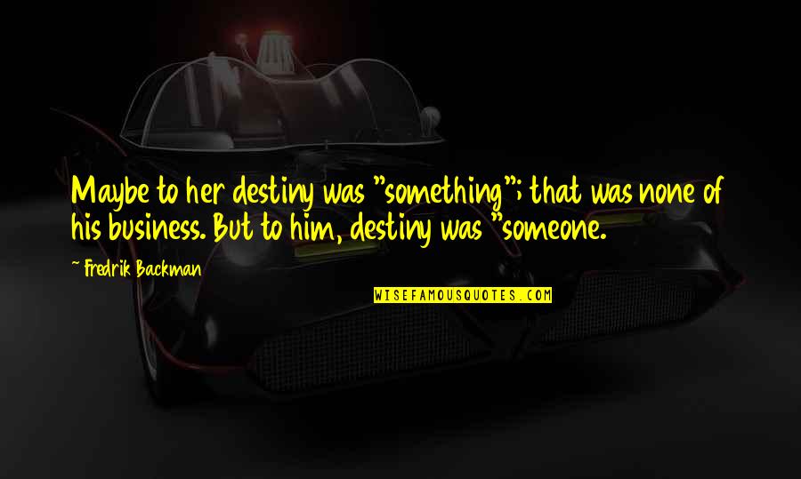 Dollops Ice Quotes By Fredrik Backman: Maybe to her destiny was "something"; that was Dollops Ice Quotes By Fredrik Backman: Maybe to her destiny was "something"; that was