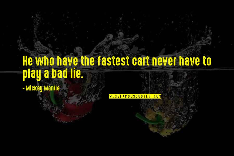 Dollops Of Diane Quotes By Mickey Mantle: He who have the fastest cart never have Dollops Of Diane Quotes By Mickey Mantle: He who have the fastest cart never have