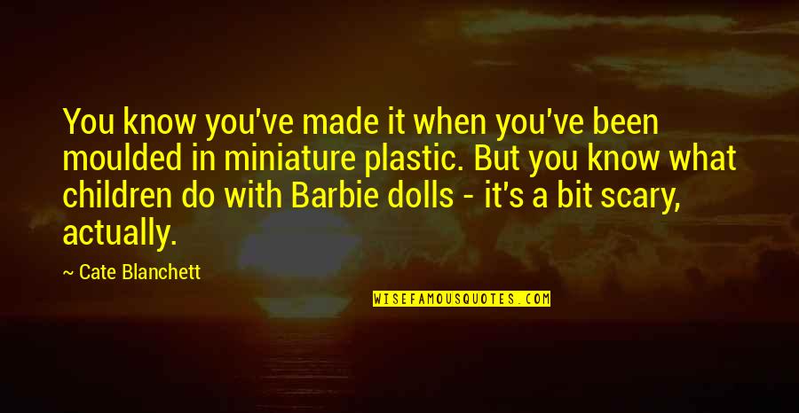 Dolls Scary Quotes By Cate Blanchett: You know you've made it when you've been Dolls Scary Quotes By Cate Blanchett: You know you've made it when you've been