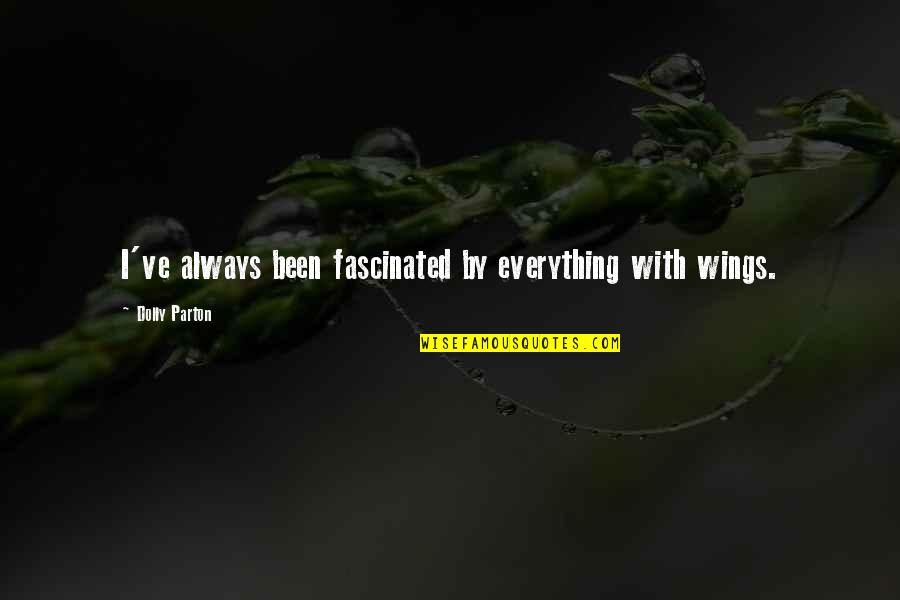 Dolly Parton 9 To 5 Quotes By Dolly Parton: I've always been fascinated by everything with wings. Dolly Parton 9 To 5 Quotes By Dolly Parton: I've always been fascinated by everything with wings.