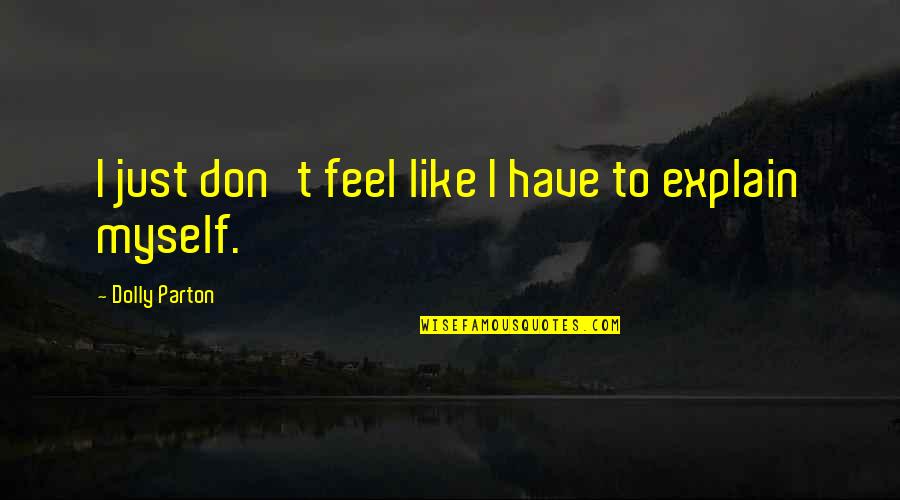 Dolly Parton 9 To 5 Quotes By Dolly Parton: I just don't feel like I have to Dolly Parton 9 To 5 Quotes By Dolly Parton: I just don't feel like I have to