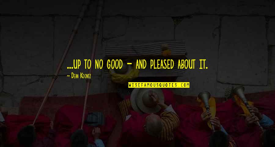 Dolly Parton Dream More Quote Quotes By Dean Koontz: ...up to no good - and pleased about Dolly Parton Dream More Quote Quotes By Dean Koontz: ...up to no good - and pleased about