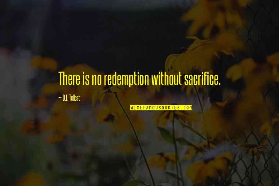 Dolly Parton Dream More Quotes By D.I. Telbat: There is no redemption without sacrifice.