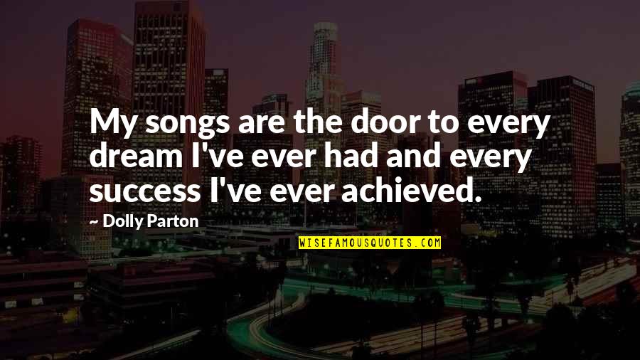 Dolly Parton Dream More Quotes By Dolly Parton: My songs are the door to every dream