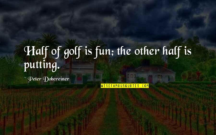 Dolly Parton Jolene Quote Quotes By Peter Dobereiner: Half of golf is fun; the other half