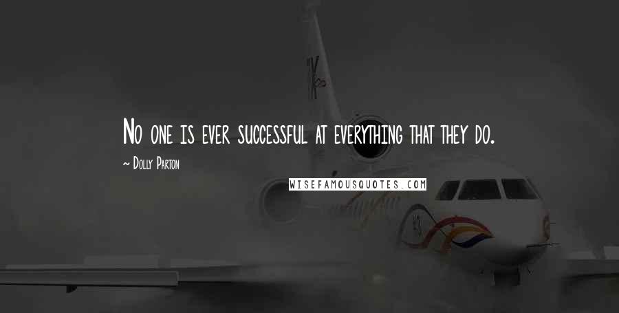 Dolly Parton quotes: No one is ever successful at everything that they do.