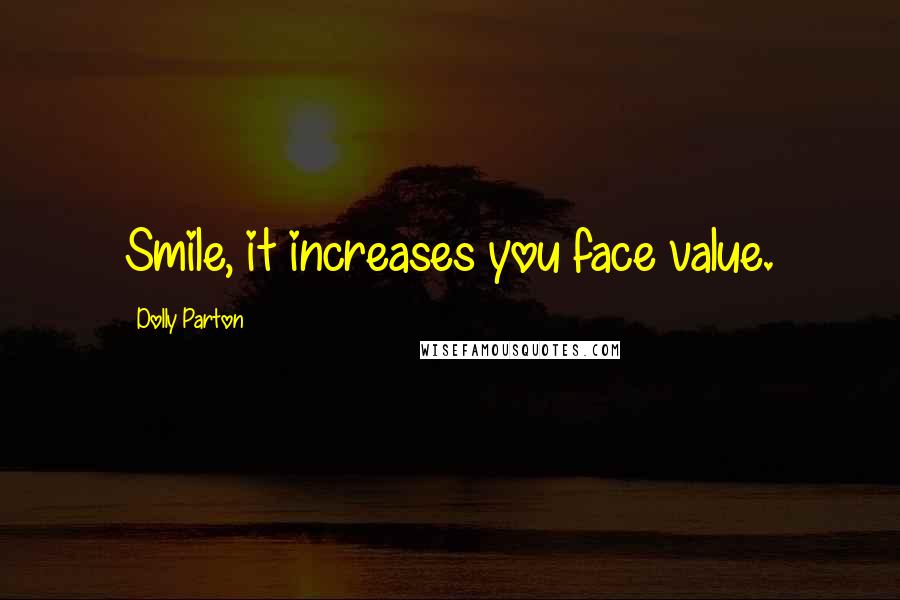 Dolly Parton quotes: Smile, it increases you face value.
