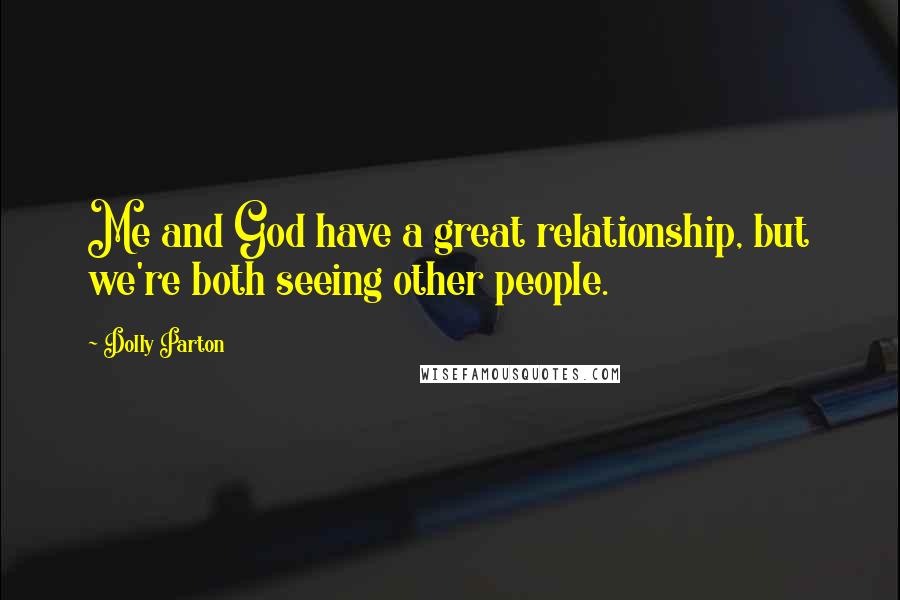 Dolly Parton quotes: Me and God have a great relationship, but we're both seeing other people.