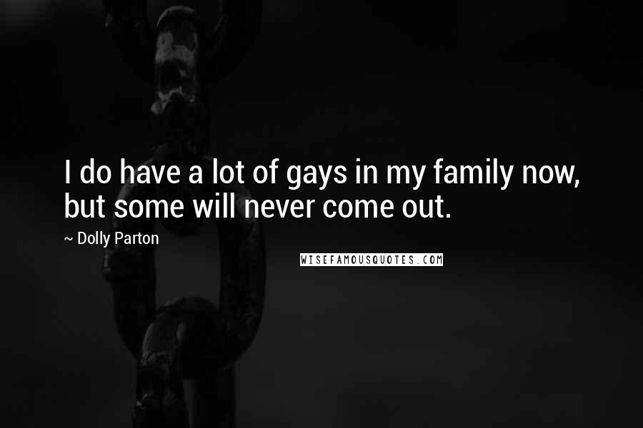 Dolly Parton quotes: I do have a lot of gays in my family now, but some will never come out.