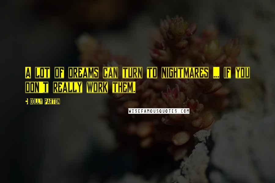 Dolly Parton quotes: A lot of dreams can turn to nightmares ... if you don't really work them.