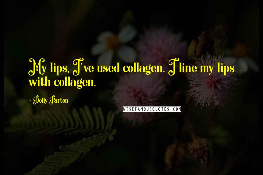 Dolly Parton quotes: My lips, I've used collagen. I line my lips with collagen.