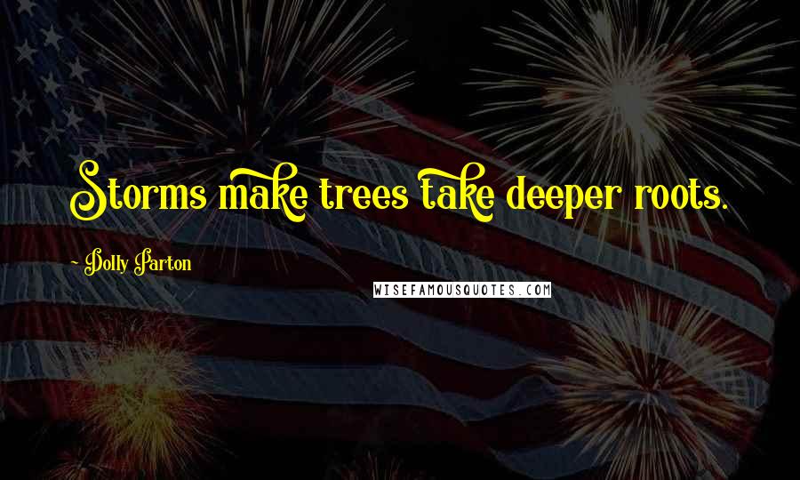 Dolly Parton quotes: Storms make trees take deeper roots.