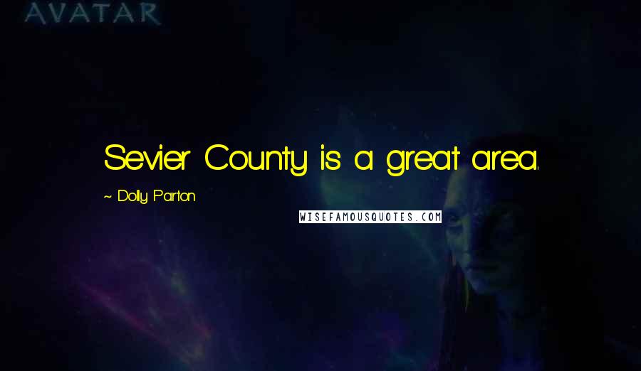 Dolly Parton quotes: Sevier County is a great area.