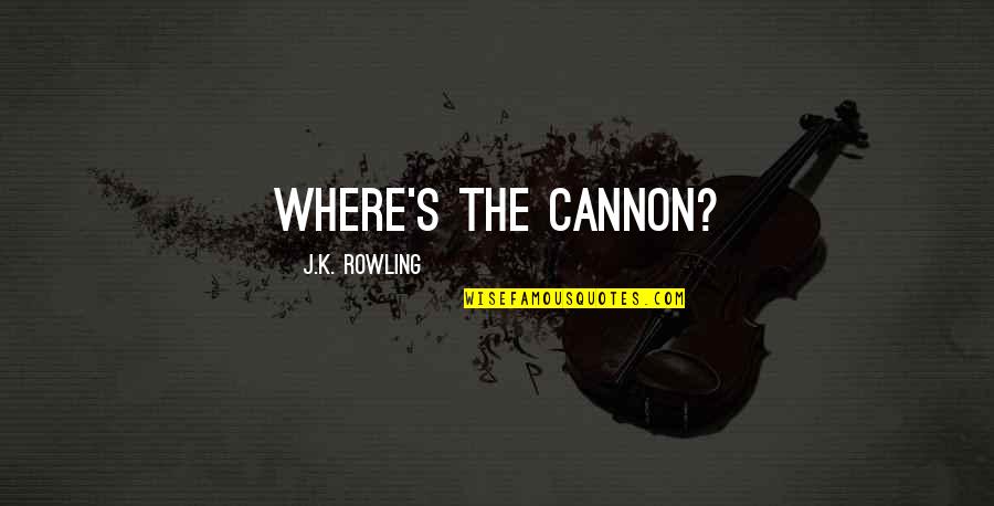 Dollys Husband Quotes By J.K. Rowling: Where's the cannon?