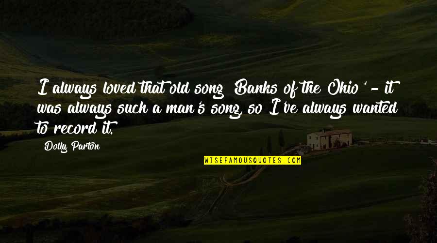 Dolly's Quotes By Dolly Parton: I always loved that old song 'Banks of