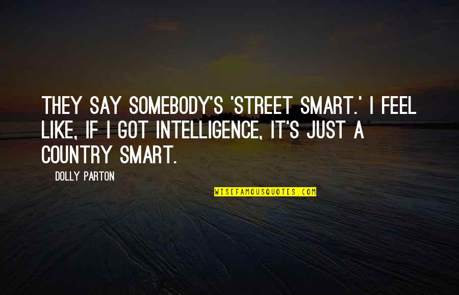 Dolly's Quotes By Dolly Parton: They say somebody's 'street smart.' I feel like,