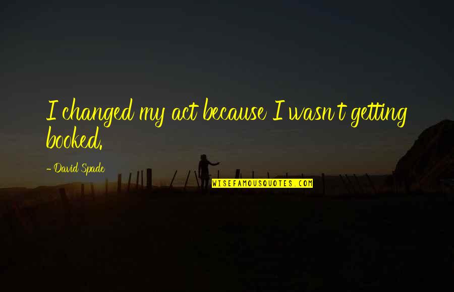 Dolmas Trader Quotes By David Spade: I changed my act because I wasn't getting Dolmas Trader Quotes By David Spade: I changed my act because I wasn't getting