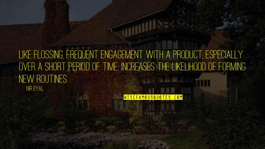 Dolmen Hotel Quotes By Nir Eyal: Like flossing, frequent engagement with a product, especially