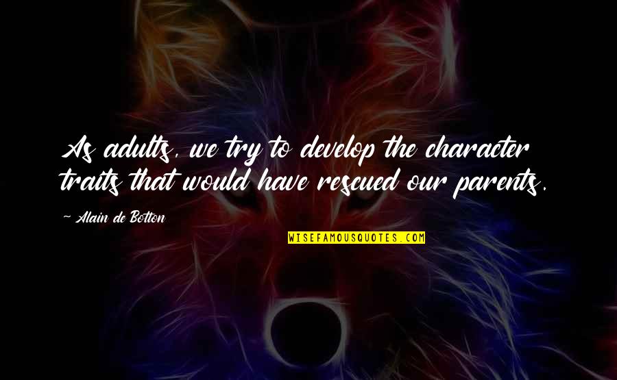 Dolmens And Barrows Quotes By Alain De Botton: As adults, we try to develop the character Dolmens And Barrows Quotes By Alain De Botton: As adults, we try to develop the character