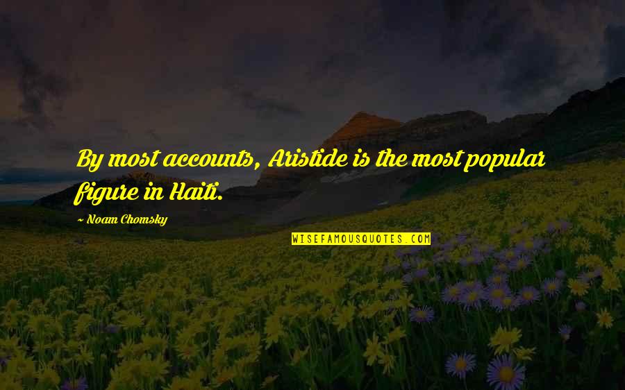 Dolmens Ireland Quotes By Noam Chomsky: By most accounts, Aristide is the most popular