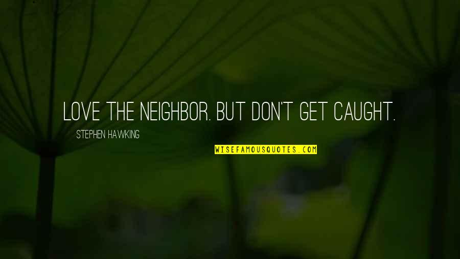Dolmur Quotes By Stephen Hawking: Love the neighbor. But don't get caught. Dolmur Quotes By Stephen Hawking: Love the neighbor. But don't get caught.