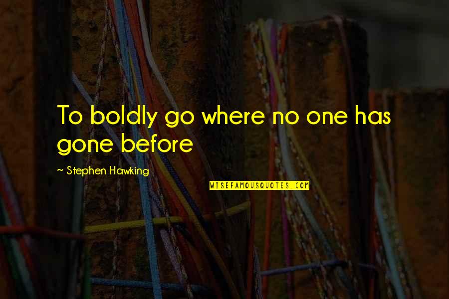 Dolnikounice Quotes By Stephen Hawking: To boldly go where no one has gone