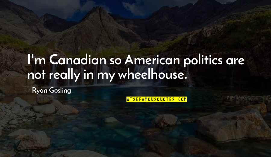Dolohov Wand Quotes By Ryan Gosling: I'm Canadian so American politics are not really
