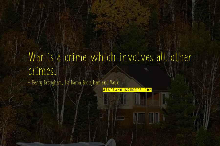 Dolor Quotes By Henry Brougham, 1st Baron Brougham And Vaux: War is a crime which involves all other