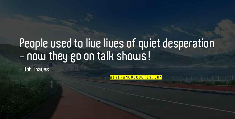 Dolores Abernathy Quotes By Bob Thaves: People used to live lives of quiet desperation