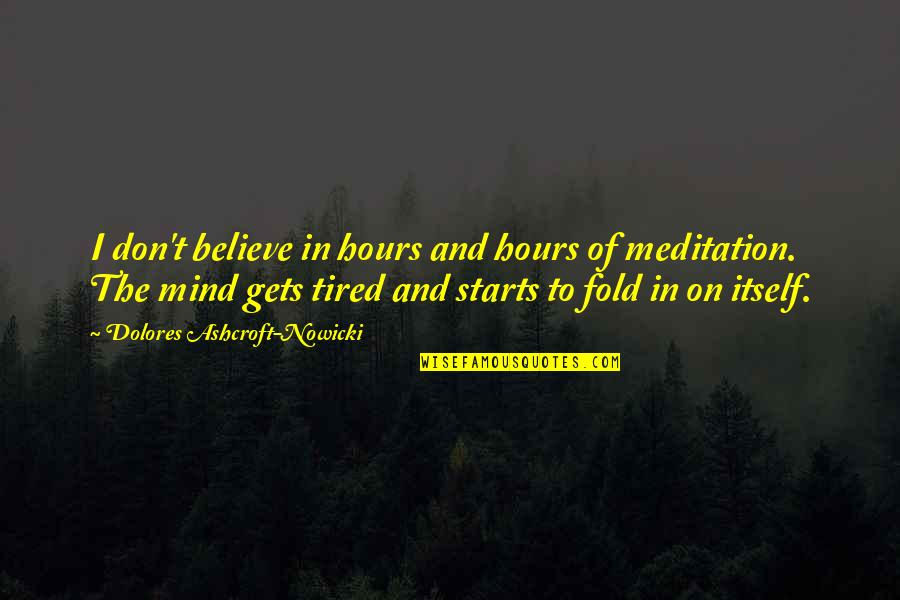 Dolores Ashcroft-nowicki Quotes By Dolores Ashcroft-Nowicki: I don't believe in hours and hours of