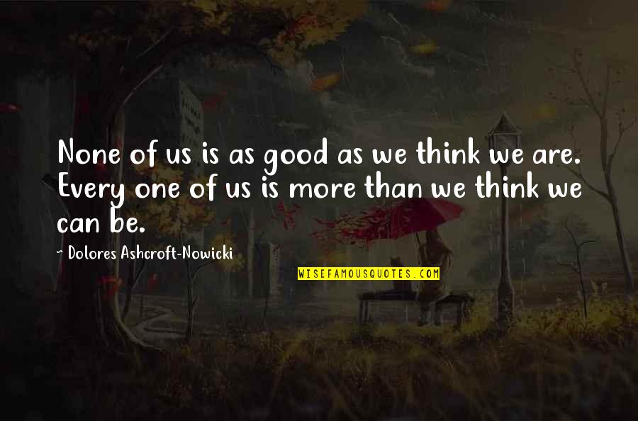 Dolores Ashcroft-nowicki Quotes By Dolores Ashcroft-Nowicki: None of us is as good as we