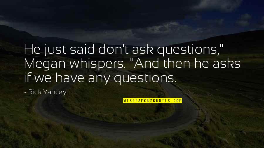 Dolores Gonzalez Quotes By Rick Yancey: He just said don't ask questions," Megan whispers. Dolores Gonzalez Quotes By Rick Yancey: He just said don't ask questions," Megan whispers.